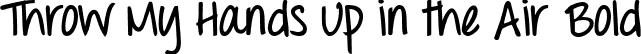 Throw My Hands Up in the Air Bold font - ThrowMyHandsUpintheAirBold.ttf