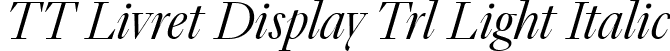 TT Livret Display Trl Light Italic font - TT-Livret-Display-Trial-Light-Italic.ttf