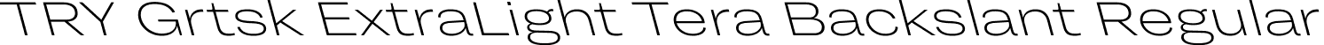 TRY Grtsk ExtraLight Tera Backslant Regular font - TRYGrtsk-ExtraLightTeraBackslant.ttf