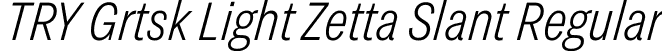 TRY Grtsk Light Zetta Slant Regular font - TRYGrtsk-LightZettaSlant.ttf