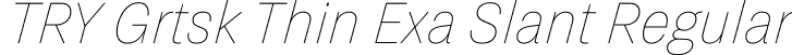 TRY Grtsk Thin Exa Slant Regular font - TRYGrtsk-ThinExaSlant.ttf