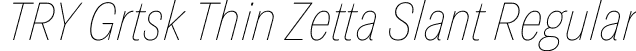 TRY Grtsk Thin Zetta Slant Regular font - TRYGrtsk-ThinZettaSlant.ttf