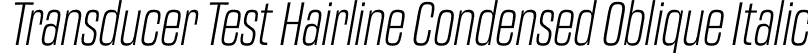 Transducer Test Hairline Condensed Oblique Italic font - TransducerTest-CondensedHairlineOblique.otf