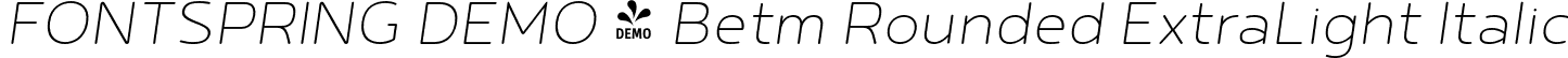 FONTSPRING DEMO - Betm Rounded ExtraLight Italic font - Fontspring-DEMO-betmrounded-extralightitalic.otf