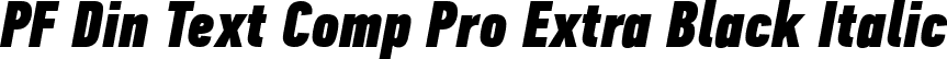 PF Din Text Comp Pro Extra Black Italic font - PFDinTextCompPro-XBlackItal.ttf